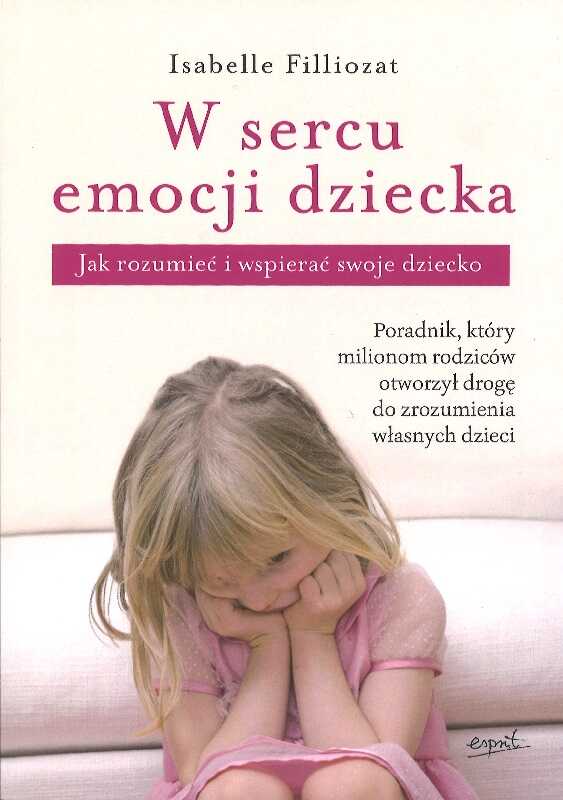 W sercu emocji dziecka Jak rozumieć i wspierać dziecko - Izabela Filliozat - oprawa miękka